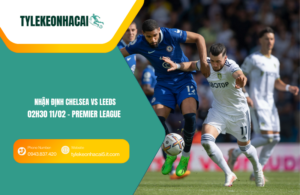Đội hình dự kiến trước trận Chelsea vs Leeds
